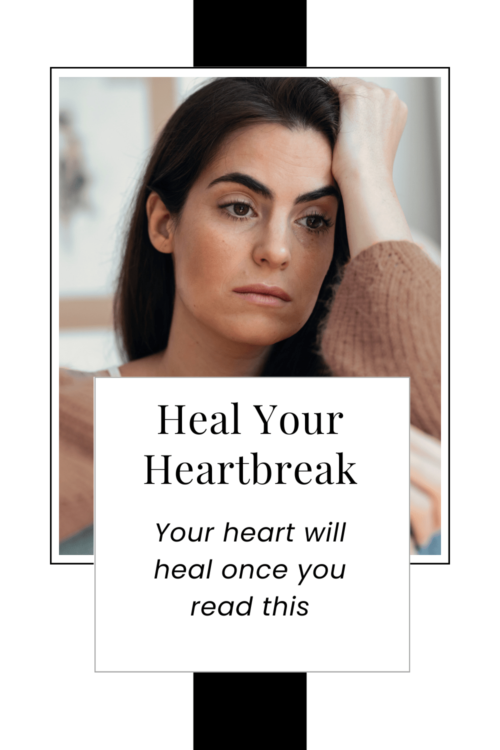 Heal Your Heartbreak: Your heart will start to heal after reading&nbsp;this